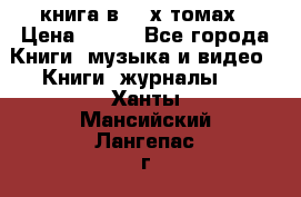 книга в 2 -х томах › Цена ­ 500 - Все города Книги, музыка и видео » Книги, журналы   . Ханты-Мансийский,Лангепас г.